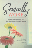 Sexually Woke: Awaken the Secrets to Our Best Sex Lives in Midlife and Beyond
