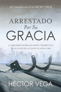 Arrestado Por Su Gracia (Spanish Edition)