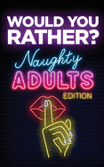 Would You Rather? Naughty Adults Edition: An Interactive Sexy Scenarios Game for Couples and Funny Friends (Kinky Adults Only)