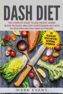 'DASH Diet: The Complete Guide to Lose Weight, Lower Blood Pressure, and Stop Hypertension Fast With 60 Delicious and Easy DASH Di'