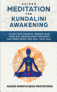 'Guided Meditation for Kundalini Awakening: Align Your Chakras, Awaken Your Third Eye, Become More Confident, Find Inner Peace, Develop Mindfulness, an'