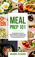 'Meal Prep: 101 - The Beginner's Guide to Meal Prepping and Clean Eating - Simple, Delicious Recipes for a Lean and Healthy Body ('