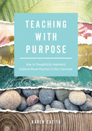Teaching With Purpose: How to Thoughtfully Implement Evidence-Based Practices in Your Classroom (A classroom management resource for fostering student success through evidence-based practices)