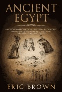 'Ancient Egypt: A Concise Overview of the Egyptian History and Mythology Including the Egyptian Gods, Pyramids, Kings and Queens'