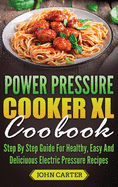 'Power Pressure Cooker XL Cookbook: Step By Step Guide For Healthy, Easy And Delicious Electric Pressure Recipes'