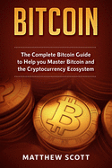 Bitcoin: The Complete Bitcoin Guide to Help you Master Bitcoin and the Crypto Currency Ecosystem