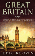 'Great Britain: A Concise Overview of The History of Great Britain - Including the English History, Irish History, Welsh History and S'