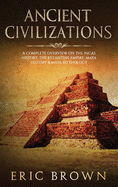'Ancient Civilizations: A Complete Overview On The Incas History, The Byzantine Empire, Maya History & Maya Mythology'