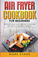 'Air Fryer Cookbook for Beginners: Delicious, Quick & Easy Recipes to Save Time, Eat Healthy, and Enjoy Cooking'