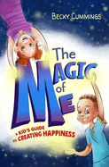 The Magic of Me: A Kid's Guide to Creating Happiness (The Magic of Me Series)