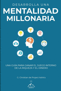 Desarrolla una mentalidad millonaria: Una gu├â┬¡a para ganar el juego interno de la riqueza y del dinero (Spanish Edition)