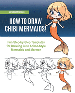How to Draw Chibi Mermaids: Fun Step-by-Step Templates for Drawing Cute Anime-Style Mermaids and Mermen