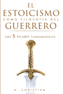 El estoicismo como filosof├â┬¡a del guerrero: Los 5 pilares fundamentales (Spanish Edition)