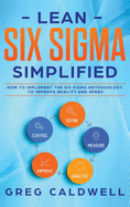'Lean Six Sigma: Simplified - How to Implement The Six Sigma Methodology to Improve Quality and Speed (Lean Guides with Scrum, Sprint,'