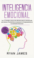 'Inteligencia Emocional: Los 21 Consejos y trucos m???s efectivos para la conciencia de uno mismo, el control de las emociones y el mejoramiento'