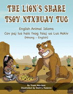The Lion's Share - English Animal Idioms (Hmong-English): TSOV NTXHUAV TUG (Language Lizard Bilingual Idioms)
