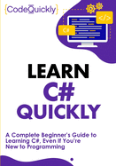 Learn C# Quickly: A Complete Beginner├óΓé¼Γäós Guide to Learning C#, Even If You├óΓé¼Γäóre New to Programming (Crash Course With Hands-On Project)