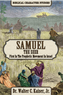 SAMUEL The Seer: First In The Prophetic Movement In Israel (Biblical Character Studies Series)