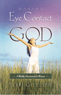 Making Eye Contact with God: A Weekly Devotional for Women