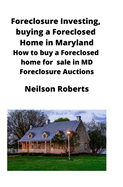 Foreclosure Investing, buying a Foreclosed Home in Maryland: How to buy a Foreclosed home for sale in MD Foreclosure Auctions