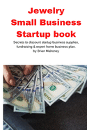 Jewelry Business Small Business Startup book: Secrets to discount startup business supplies, fundraising & expert home business plan