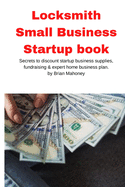Locksmith Small Business Startup book: Secrets to discount startup business supplies, fundraising & expert home business plan
