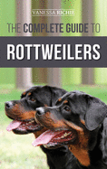 The Complete Guide to Rottweilers: Training, Health Care, Feeding, Socializing, and Caring for your new Rottweiler Puppy