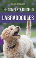 The Complete Guide to Labradoodles: Selecting, Training, Feeding, Raising, and Loving your new Labradoodle Puppy