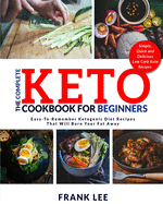 The Complete Keto Cookbook For Beginners: Easy-To-Remember Ketogenic Diet Recipes That Will Burn Your Fat Away | Simple, Quick and Delicious Low Carb Keto Recipes