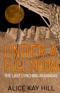 UNDER A FULL MOON: The Last Lynching In Kansas