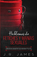 Hablemos de Fetiches y Man├â┬¡as Sexuales: Preguntas e Iniciadores de Conversaci├â┬│n para Parejas Explorando Su Lado Perverso y Salvaje (M├â┬ís All├â┬í de las S├â┬íbanas) (Spanish Edition)