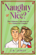 Naughty or Nice? The Ultimate Collection of Sexy Games for Couples: Would You Rather...?, Truth or Dare?, Never Have I Ever...