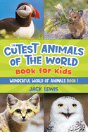 The Cutest Animals of the World Book for Kids: Stunning photos and fun facts about the most adorable animals on the planet! (Wonderful World of Animals)