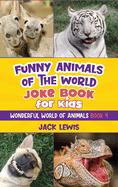 Funny Animals of the World Joke Book for Kids: Funny jokes, hilarious photos, and incredible facts about the silliest animals on the planet! (Wonderful World of Animals)