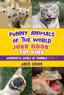 Funny Animals of the World Joke Book for Kids: Funny jokes, hilarious photos, and incredible facts about the silliest animals on the planet! (Wonderful World of Animals)