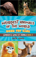 The Weirdest Animals of the World Book for Kids: Surprising photos and weird facts about the strangest animals on the planet! (Wonderful World of Animals)