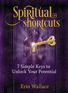 Spiritual Shortcuts: 7 Simple Keys to Unlock Your Potential