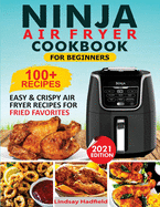 Ninja Air Fryer Cookbook For Beginners: Over 100+ Easy & Crispy Ninja Air Fryer Recipes For Fried Favorites