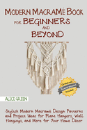 Modern Macram├â┬⌐ Book for Beginners and Beyond: Stylish Modern Macram├â┬⌐ Design Patterns and Project Ideas for Plant Hangers, Wall Hangings, and More for Your Home D├â┬⌐cor...With Illustrations
