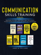 Communication Skills Training Series: 7 Books in 1 - Read People Like a Book, Make People Laugh, Talk to Anyone, Increase Charisma and Persuasion, and Improve Your Listening Skills