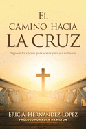 El camino hacia la cruz: Siguiendo a Jes├â┬║s para servir y no ser servidos (Spanish Edition)