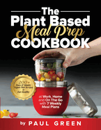 The Plant Based Meal Prep Cookbook: 200+ Easy & Simple Vegan Diet Recipes To Eat Healthy at Work, Home, and On The Go With 7 Weekly Meal Plans