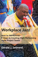 Workplace Jazz: How to IMPROVISE9 Steps to Creating High-Performing Agile Project Teams