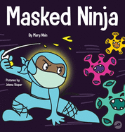 Masked Ninja: A Children's Book About Kindness and Preventing the Spread of Racism and Viruses (Ninja Life Hacks)