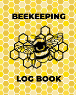 Beekeeping Log Book: Beekeepers Journal and Log, Honeybee Notebook, Beehive Inspection, Backyard Apiary, Beekeeper Gift