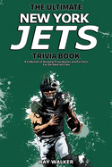 The Ultimate New York Jets Trivia Book: A Collection of Amazing Trivia Quizzes and Fun Facts for Die-Hard Jets Fans!
