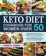 Keto Diet Cookbook for Women Over 50: Easy Keto Diet Recipes with a Complete Guide for Seniors and a 21-Day Meal Plan to Help You Shed Excess Pounds, Burn Fat, and Lose Weight