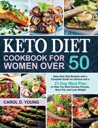 Keto Diet Cookbook for Women Over 50: Easy Keto Diet Recipes with a Complete Guide for Seniors and a 21-Day Meal Plan to Help You Shed Excess Pounds, Burn Fat, and Lose Weight