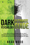 Dark Psychology Ultimate Guide: Learn How to Analyze People and Get rid of Manipulative Personalities by Understanding their Techniques and Immediately Recognizing the Signs
