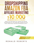 Dropshipping, Amazon FBA, Affiliate Marketing: $10,000/mo Ultimate Trilogy Make a Killer Profit by Taking an Unfair Advantage of this Sure-Fire Systems on the most Profitable Online Businesses in 2019